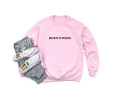 Believe To Receive Sweatshirt